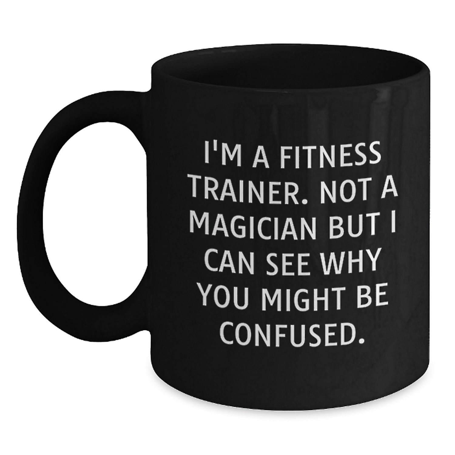 Fitness Trainer Humor Gifts - I'm A Fitness Trainer. Not A Magician But I Can See Why You Might Be Confused. - Black Coffee Mug, Unique Birthday Unique Gift for Fitness Trainers, Funny Quote Mug - Main