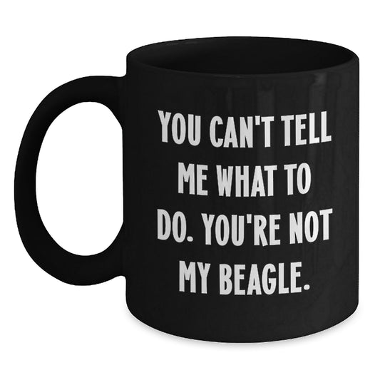 Beagle Dog Funny Gifts from Friends for Birthday, Black Coffee Mug with 'You Can't Tell Me What To Do. You're Not My Beagle.' Quote, Perfect Unique Gift for Friends, Family, Coworkers - Main