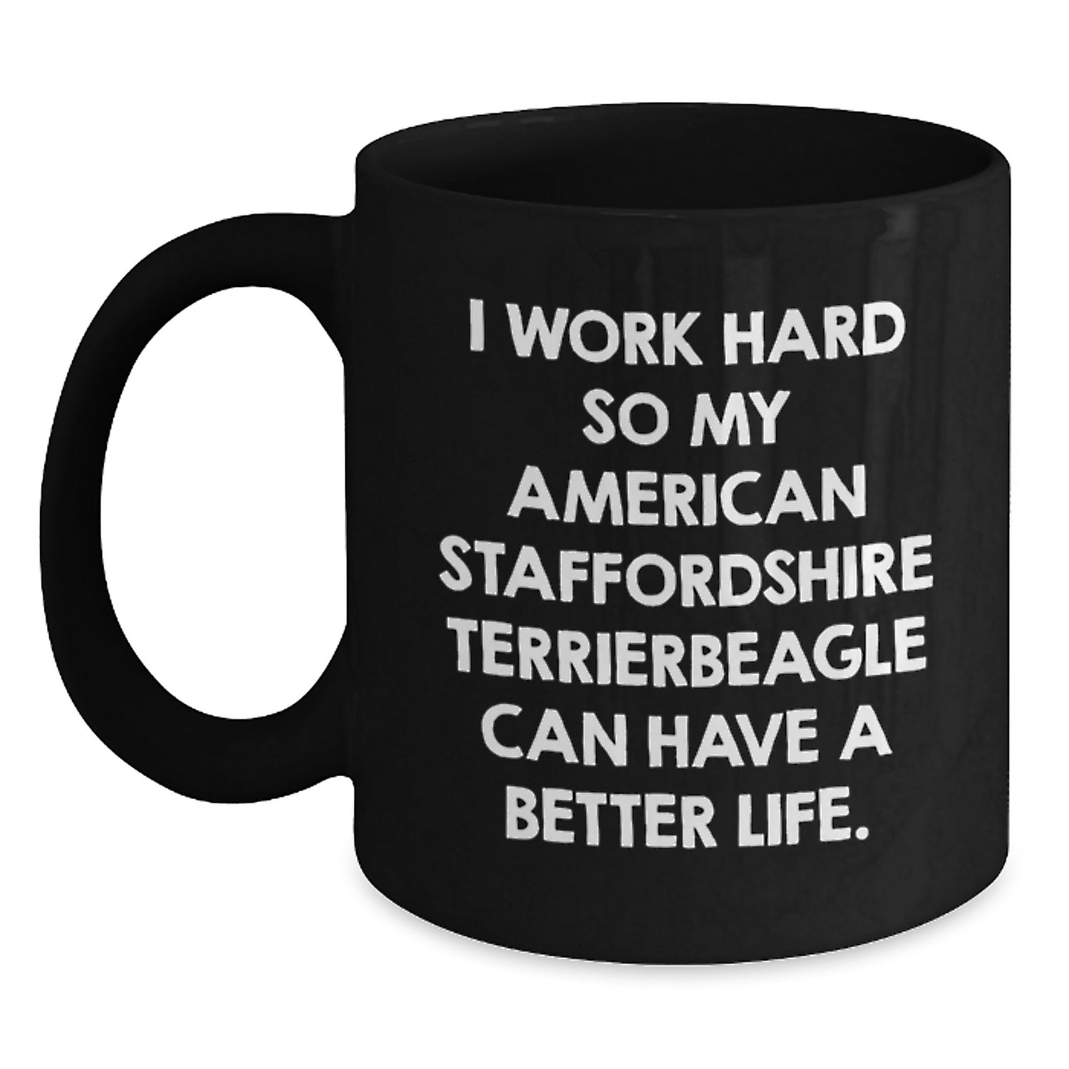 Funny American Staffordshire Terrier Dog Lover Gifts from Friends and Family - 'I Work Hard So My American Staffordshire Terrier Can Have A Better Life.' Black Coffee Mug for Birthday - Main