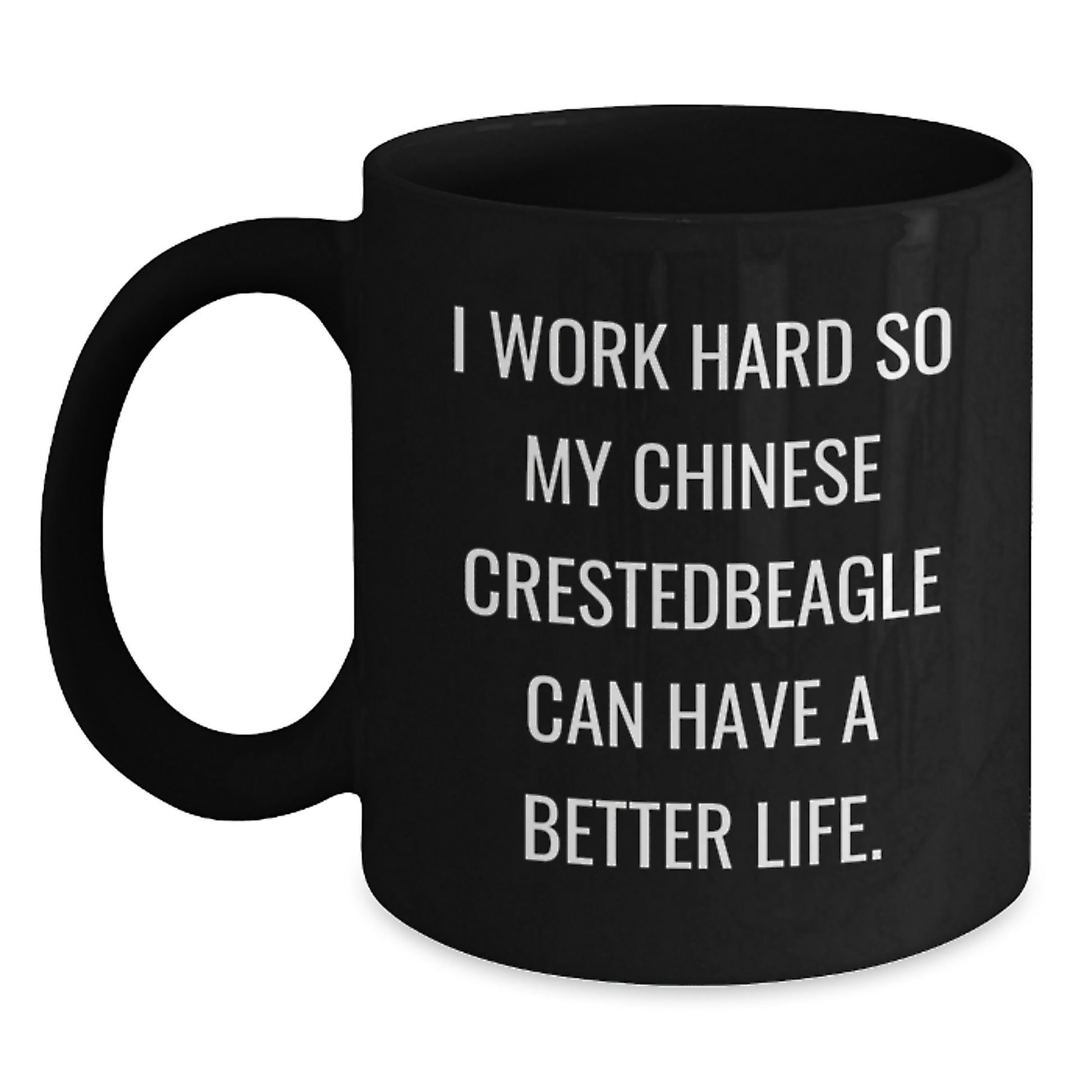 Funny Chinese Crested Dog Gifts for Men, Women, or Friends - Black Coffee Mug, 'I Work Hard So My Chinese Crestedbeagle Can Have A Better Life.', Birthday Unique Gifts from Family - Main