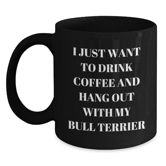 Funny Bull Terrier Dog Gifts for Men from Friends - Black Coffee Mug for Birthday 'I Just Want To Drink Coffee And Hang Out With My Bull Terrier' - Main