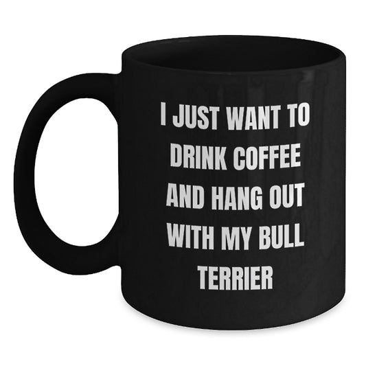 Funny Bull Terrier Dog Gifts for Men from Friends, I Just Want to Drink Coffee and Hang Out with My Bull Terrier, Black Coffee Mug - Main