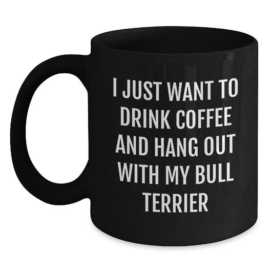 Funny Bull Terrier Dog Gifts from Friends for Birthday, I Just Want To Drink Coffee And Hang Out With My Bull Terrier, Black Coffee Mug - Main