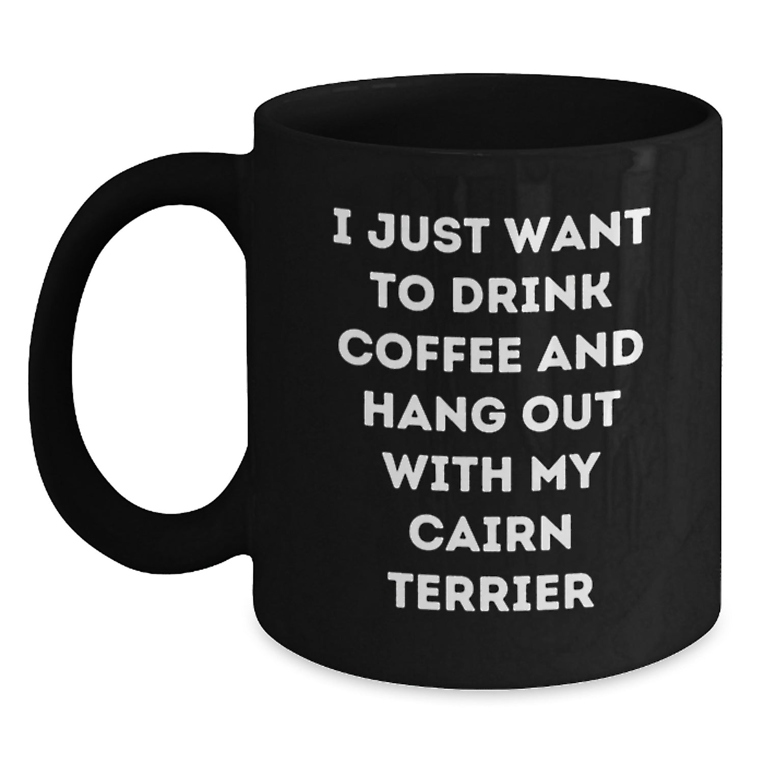 Funny Cairn Terrier Dog Lover Gifts from Men to Women for Birthday, 'I Just Want To Drink Coffee And Hang Out With My Cairn Terrier' Quote on Black Coffee Mug - Main