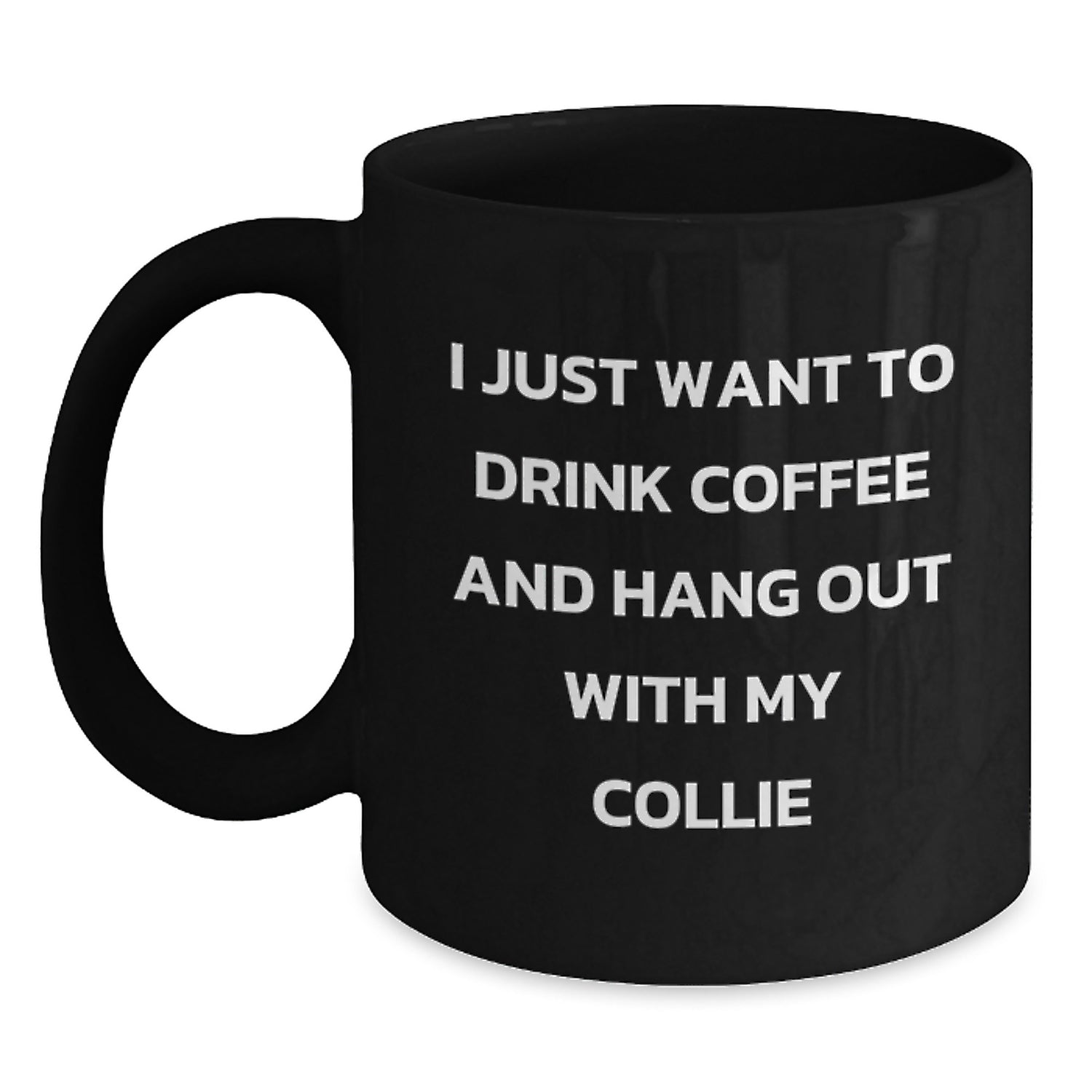 Collie Dog Lovers Funny Gift Black Coffee Mug for Friends from Men to Family, I Just Want To Drink Coffee And Hang Out With My Collie - Main