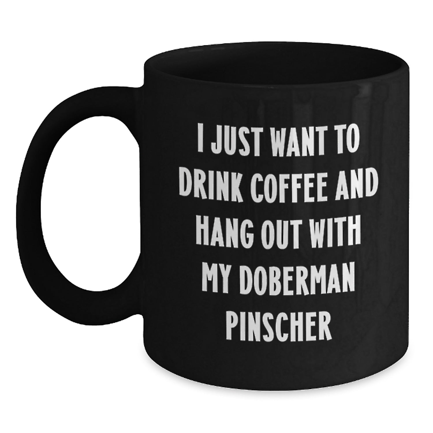 Funny Doberman Pinscher Dog Mom Gifts, I Just Want To Drink Coffee And Hang Out With My Best Friend, Black Coffee Mug for Birthday - Main