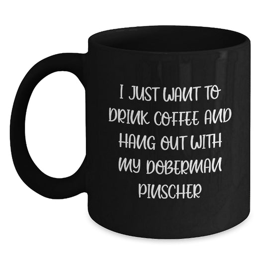 Funny Doberman Pinscher Dog Lovers Gifts from Men to Friends - I Just Want To Drink Coffee And Hang Out With My Doberman Pinscher Black Coffee Mug for Birthday Unique Gifts - Main