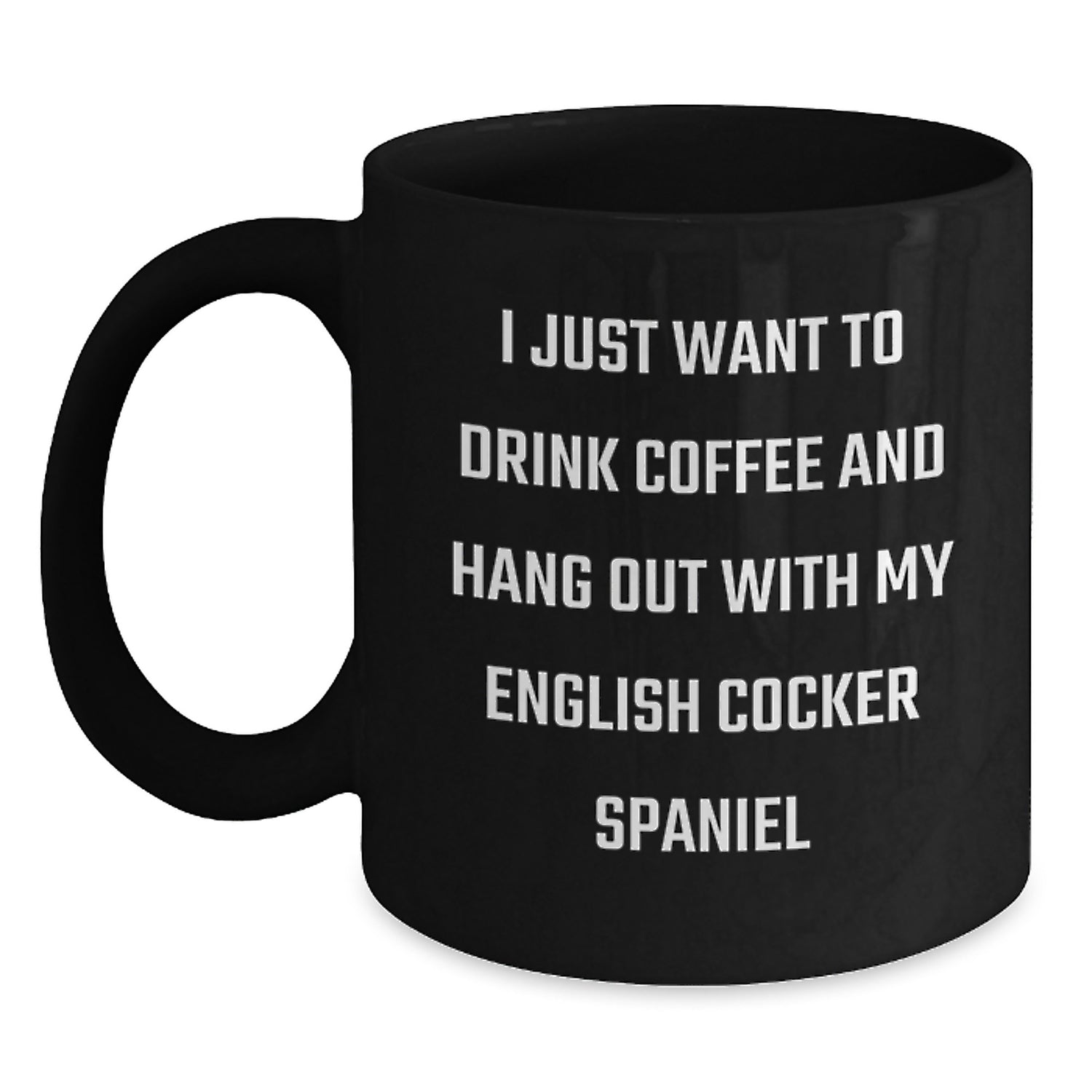 English Cocker Spaniel Dog Funny Gifts from Friends for English Cocker Spaniel Dog Lovers, Unique Birthday Coffee Mug, I Just Want To Drink Coffee And Hang Out With My English Cocker Spaniel - Main