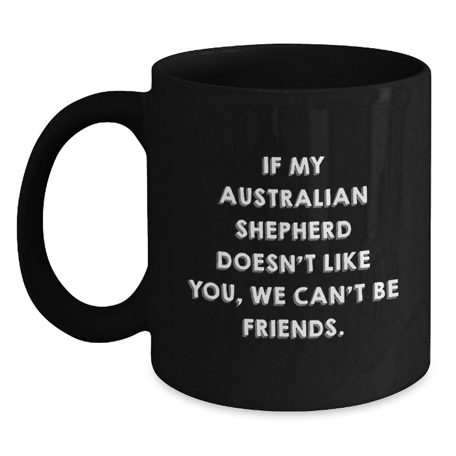 Funny Australian Shepherd Dog Mugs Gifts from Friends for Birthday, If My Australian Shepherd Doesn't Like You, We Can't Be Friends. - Main