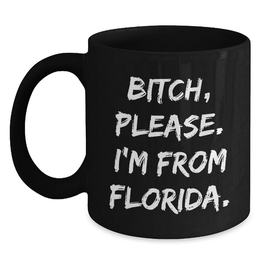 Funny Florida Quotes Black Coffee Mugs, Gifts from Friends to Family, Unique Birthday Presents for Men Women, B-tch Please Im From Florida, 11oz or 15oz Ceramic Mug, Microwave and Dishwasher Safe - Main