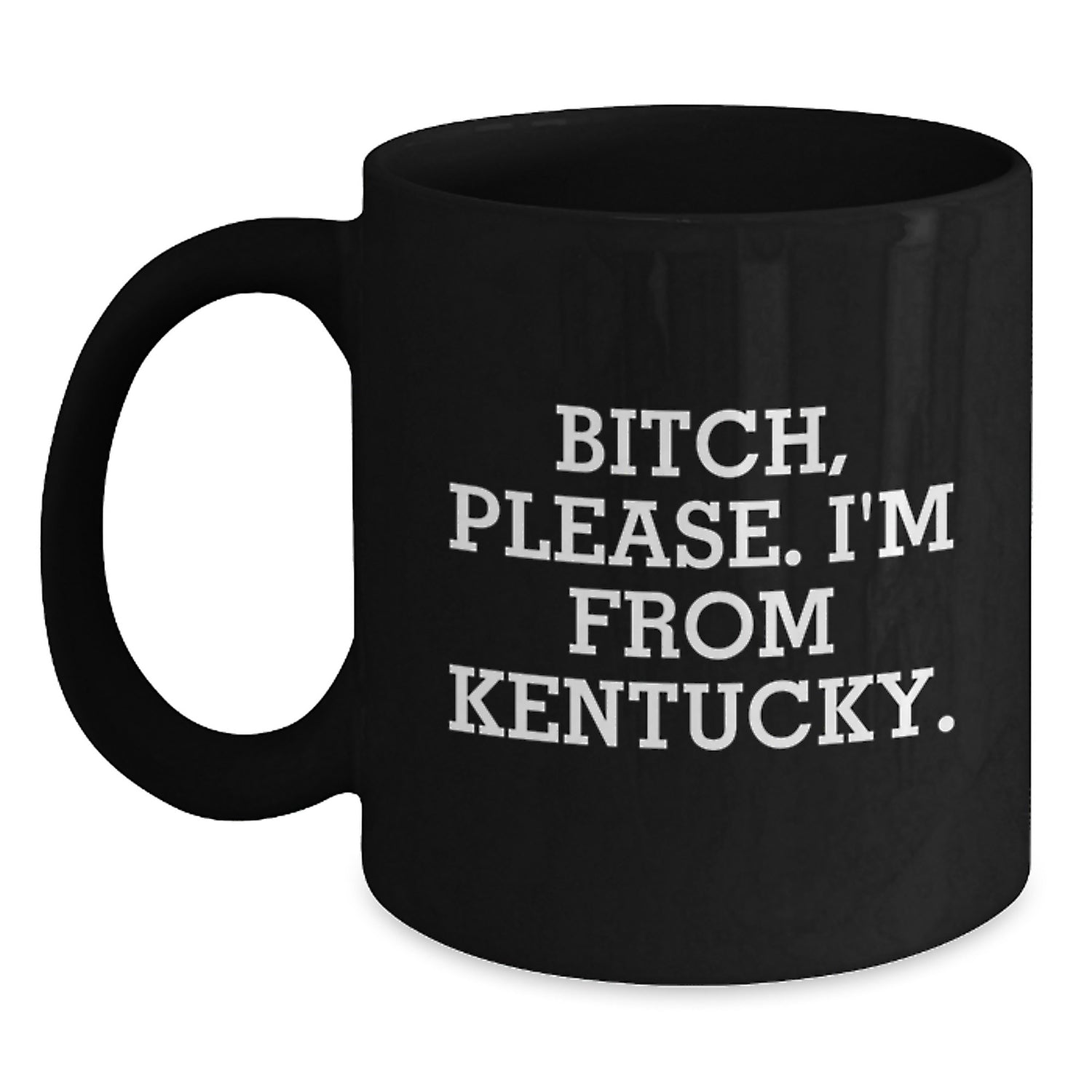 Kentucky Proud Funny Gifts from Friends for Birthday Unique Gifts, B-tch Please I'm From Kentucky Black Coffee Mug, 11oz or 15oz - Main