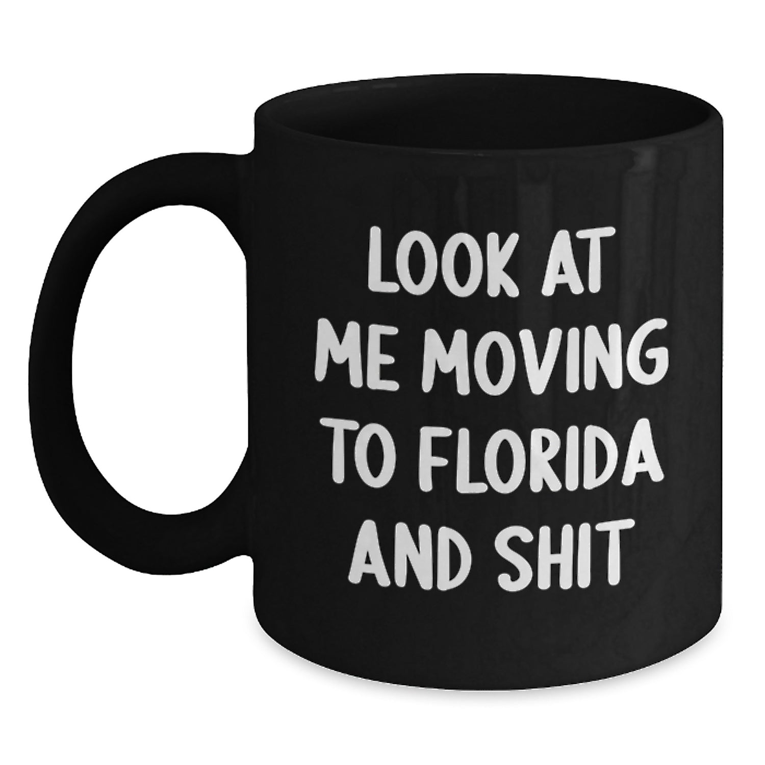Funny Florida Mugs for Friends from Florida - Look At Me Moving To Florida And Shit Quote - Gifts for Florida Lovers on Birthday - Main