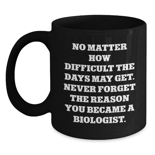 Funny Biologist Birthday Unique Gifts from Friends or Family, Black Coffee Mug with Inspirational Quote, Gift for Biologist Men or Women - Main