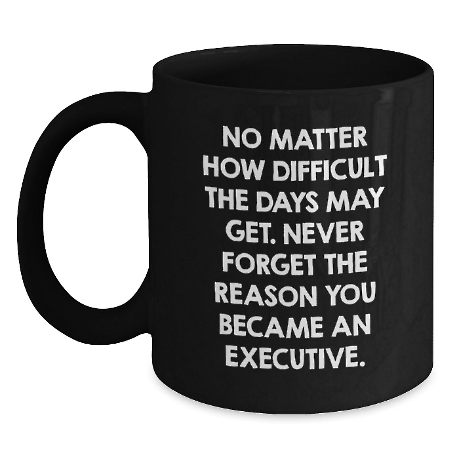Executive Inspirational Quote Black Coffee Mug, Gifts from Friends to Executive, Birthday Unique Gifts for Him - Main
