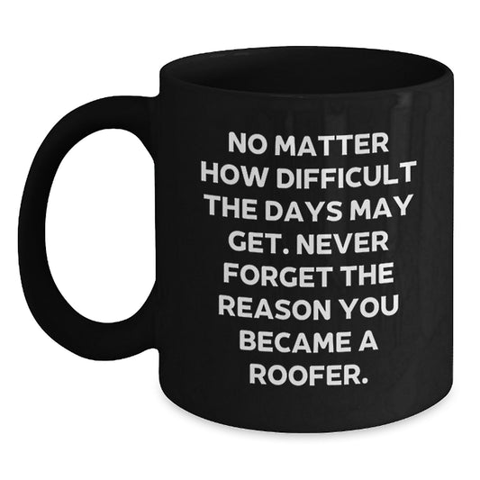 Roofer Gifts from Friends and Family - Inspirational Quote Black Coffee Mug, 11oz or 15oz, Birthday Unique Gifts for Men, Women, Coworkers, Family - Main