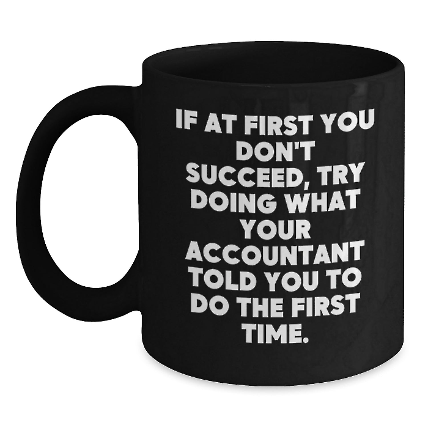 Accountant Humor Funny Gifts from Friends for Birthday Unique Unique Gifts, 'If At First You Don't Succeed, Try Doing What Your Accountant Told You To Do The First Time.' Black Coffee Mug - Main