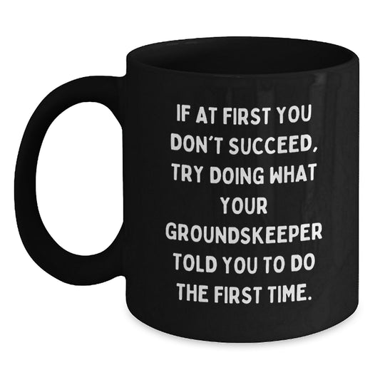 groundskeeper Humor Funny Coffee Mugs Gifts from Men for groundskeeper Birthday Unique Gifts, 'If At First You Don't Succeed, Try Doing What Your groundskeeper Told You To Do The First Time.' - Main