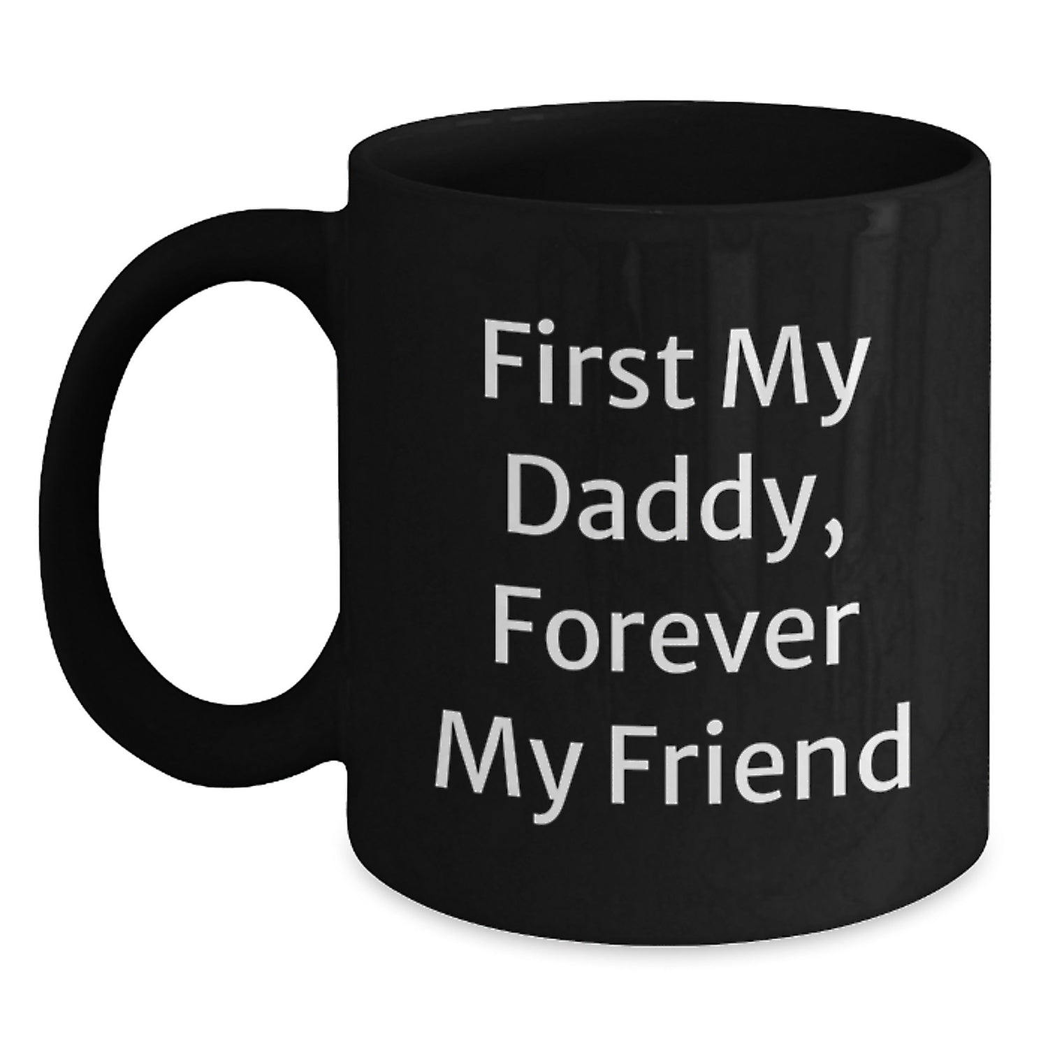 Funny Daddy Gifts - 'First My Daddy, Forever My Friend' Quote, Black Coffee Mug for Graduation, Gifts from Men to Men - Main