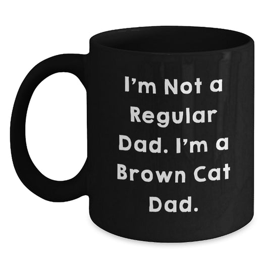 Brown Cat Dad Unique Gifts from Men to Friends for Graduation, Funny Black Coffee Mug - 'I'm Not A Regular Dad. I'm A Brown Cat Dad.' - Main