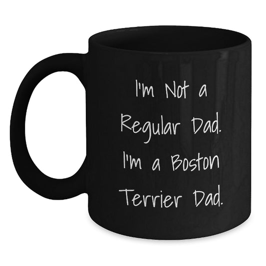 Funny Boston Terrier Dad Gifts for Men, Women, Friends, and Family - 'I'm Not A Regular Dad. I'm A Boston Terrier Dad.' Black Coffee Mug for Graduation, Unique Gifts from Mom, Dad, Friends, Coworkers - Main