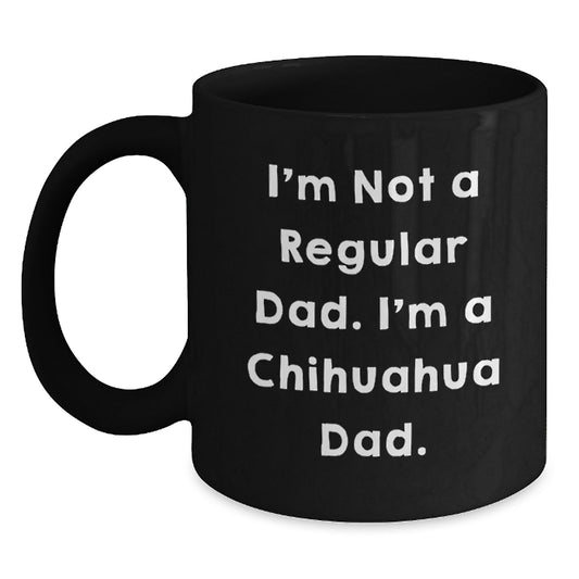 Funny Chihuahua Dad Gifts, Chihuahua Dog Lovers Unique Black Coffee Mug for Graduation, Gifts from Men to Women, Friends, Coworkers, Family - 'I'm Not A Regular Dad. I'm A Chihuahua Dad.' - Main