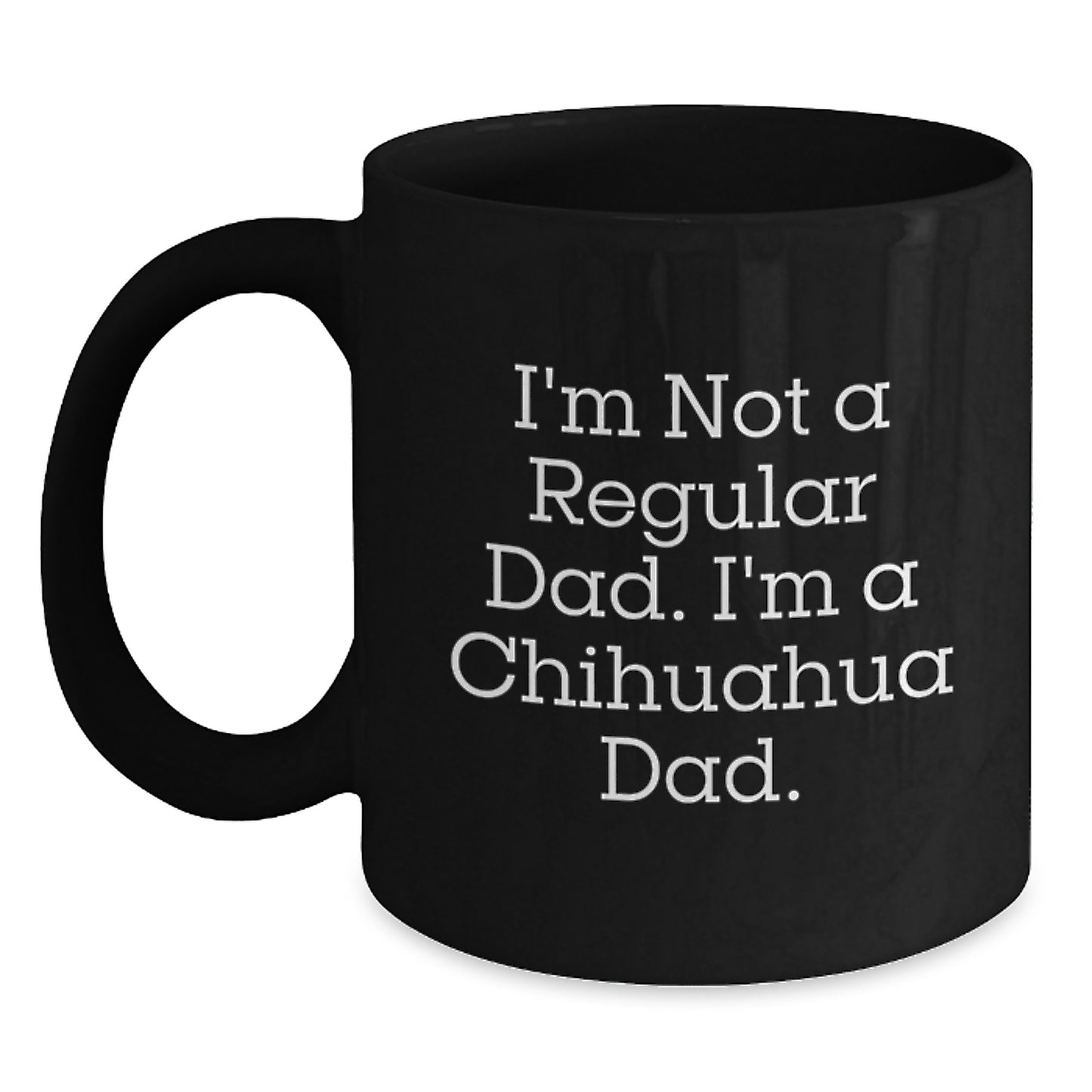 Chihuahua Dad Funny Gifts for Men from Sons, Unique Black Coffee Mugs for Graduation, I'm Not A Regular Dad. I'm A Chihuahua Dad. - Main