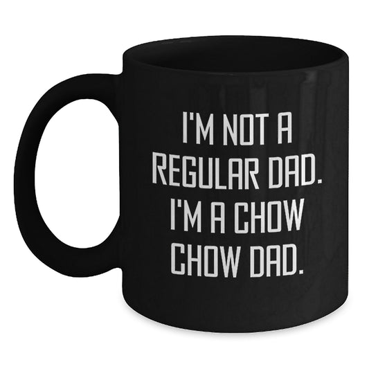 Funny Chow Chow Dog Dad Gifts - I'm Not A Regular Dad. I'm A Chow Chow Dad. Black Coffee Mug, 11oz or 15oz, Microwave and Dishwasher Safe, Gifts from Men to Friends for Graduation - Main