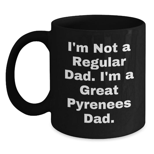 Funny Great Pyrenees Dog Dad Gift, Black Coffee Mug for Men from Friends, 'I'm Not A Regular Dad. I'm A Great Pyrenees Dad.' for Graduation Unique Gifts - Main