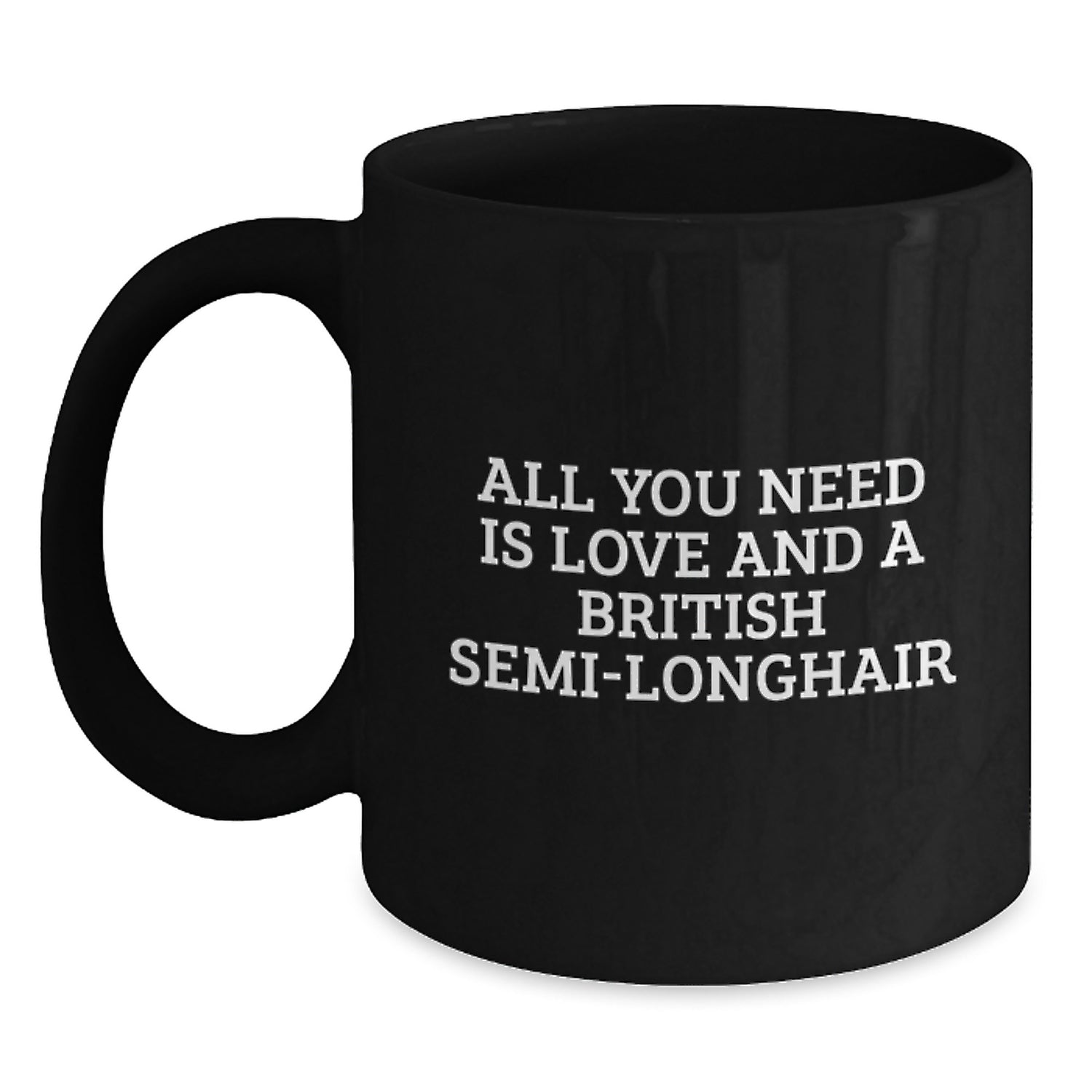 Funny British Semi-Longhair Cat Gift from Friends for British Semi-Longhair Cat Lover's Graduation - All You Need Is Love And A British Semi-Longhair - Black Coffee Mug - Main