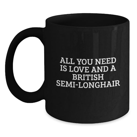 Funny British Semi-Longhair Cat Gift from Friends for British Semi-Longhair Cat Lover's Graduation - All You Need Is Love And A British Semi-Longhair - Black Coffee Mug - Main