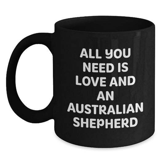 Funny Australian Shepherd Dog Gifts from Friends for Graduation - All You Need Is Love And An Australian Shepherd Black Coffee Mug - Main