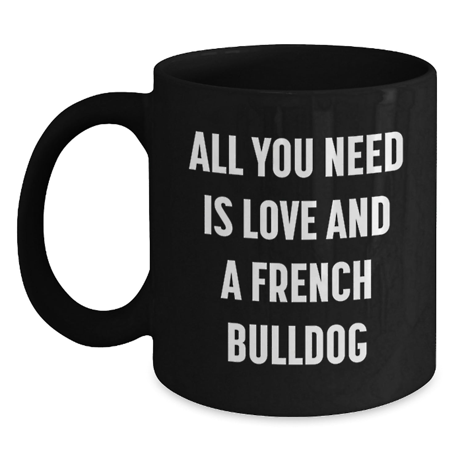 French Bulldog Lovers Gifts All You Need Is Love And A French Bulldog Black Coffee Mug for Graduation - Main