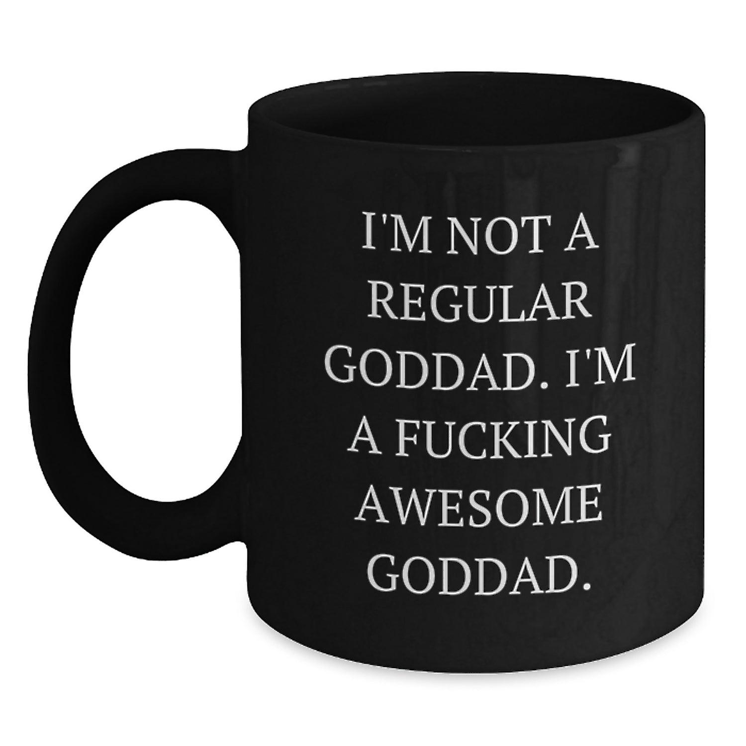 Funny Goddad Gifts - I'm Not A Regular Goddad. I'm A F--king Awesome Goddad. - Black Coffee Mug for Birthday - Main