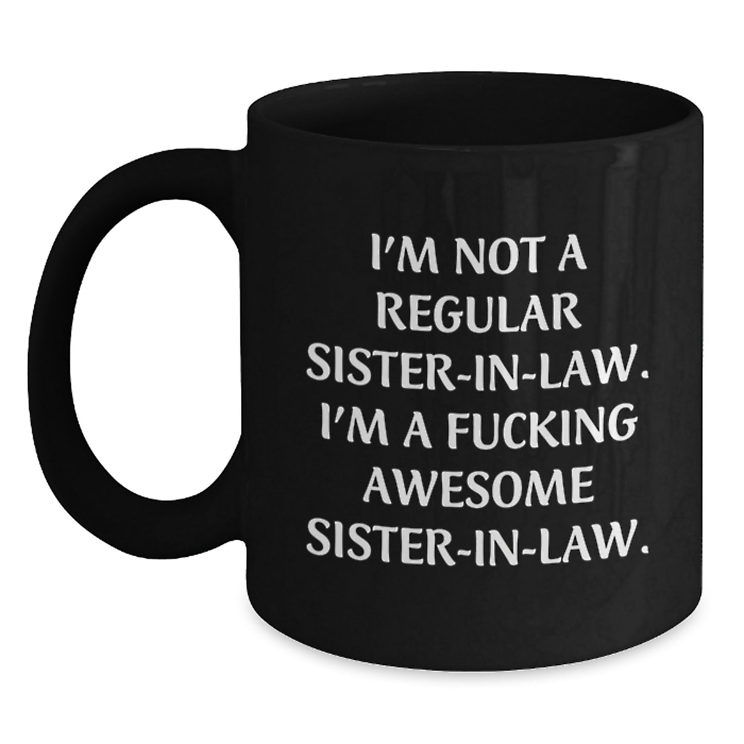 Funny Sister-in-law Black Coffee Mug, Gifts from Men to Sister-in-law, I'm Not A Regular Sister-in-law. I'm A F--king Awesome Sister-in-law., Graduation Unique Gifts - Main
