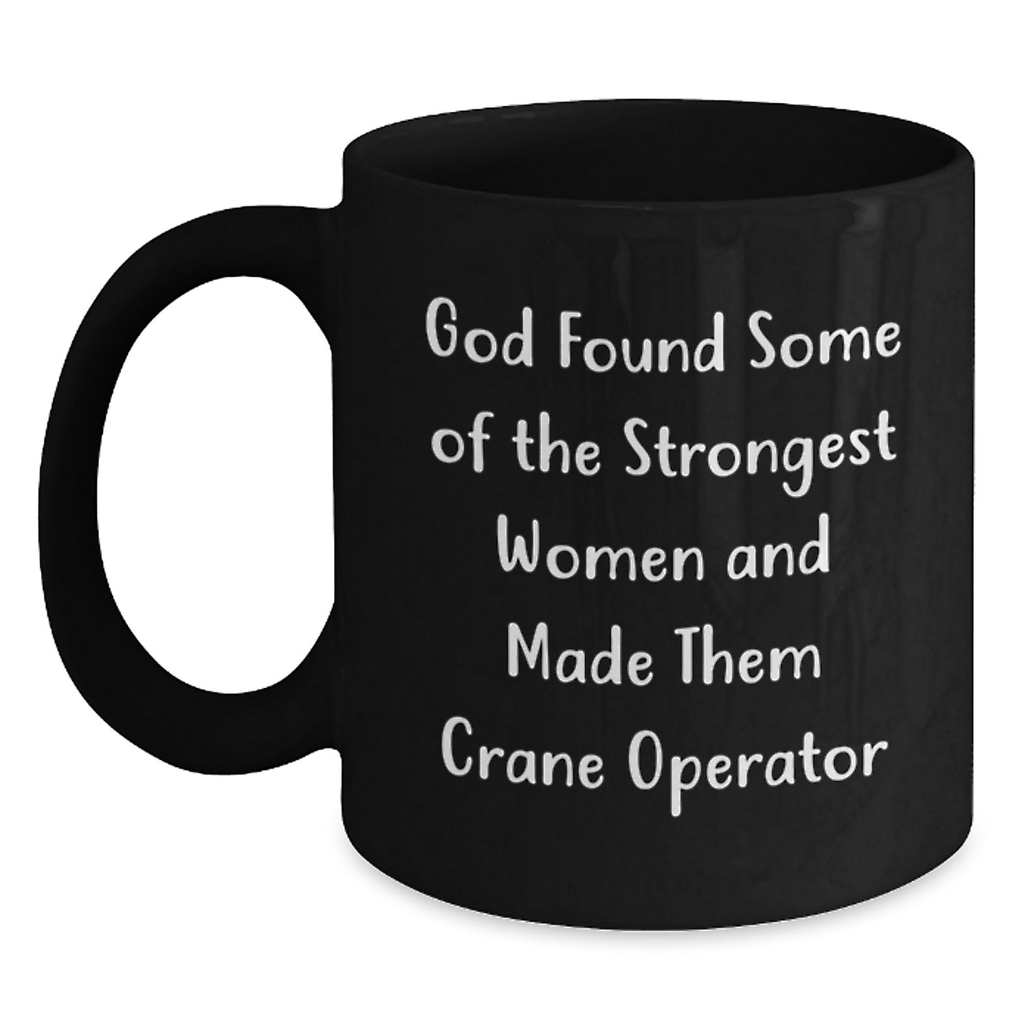 Funny Crane Operator Gifts for Her from Men, Unique Black Coffee Mug for Graduation, God Found Some Of The Strongest Women And Made Them Crane Operator - Main