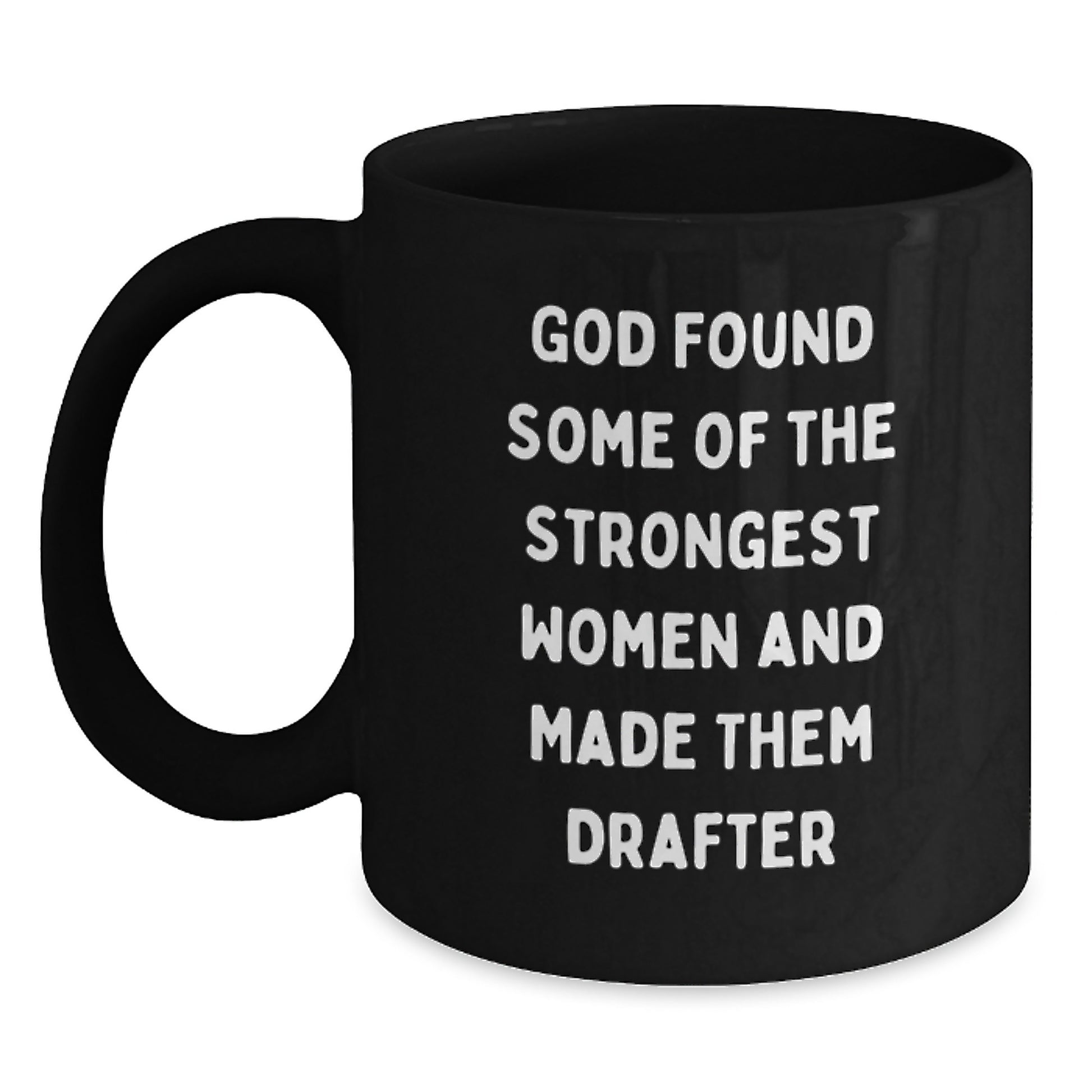 Funny Drafter Gifts, Inspirational Black Coffee Mug for Graduation - 'God Found Some Of The Strongest Women And Made Them Drafter' Gifts from Men, Women, and Friends - Main