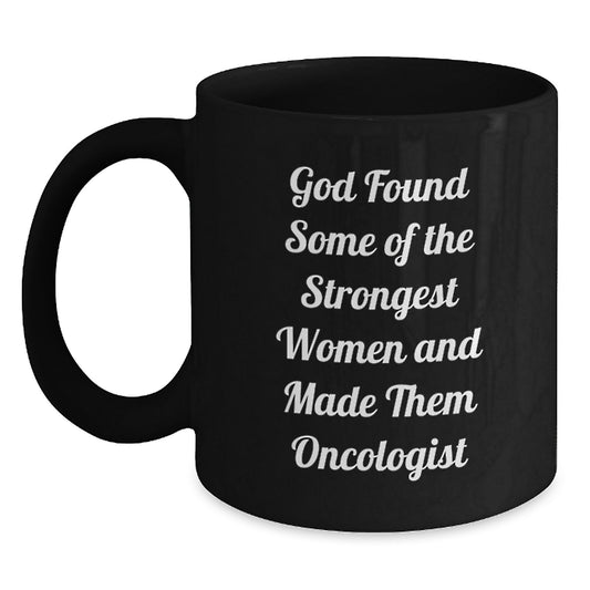 Inspirational Oncologist Gifts, Black Coffee Mug - 'God Found Some Of The Strongest Women And Made Them Oncologist' - Gifts from Women, Gifts for Oncologists, Graduation Unique Gifts - Main