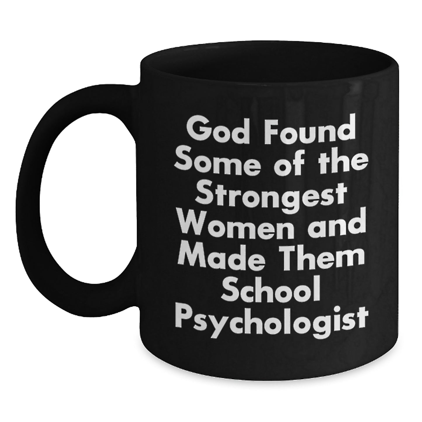 Funny School Psychologist Gifts, Inspirational Black Coffee Mug for Graduation from Friends - 'God Found Some Of The Strongest Women And Made Them School Psychologist' - Main