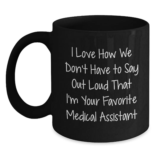 Funny Medical Assistant Gifts from Friends to Coworkers - I Love How We Don't Have To Say Out Loud That I'm Your Favorite Medical Assistant, Black Coffee Mug for Birthday - Main