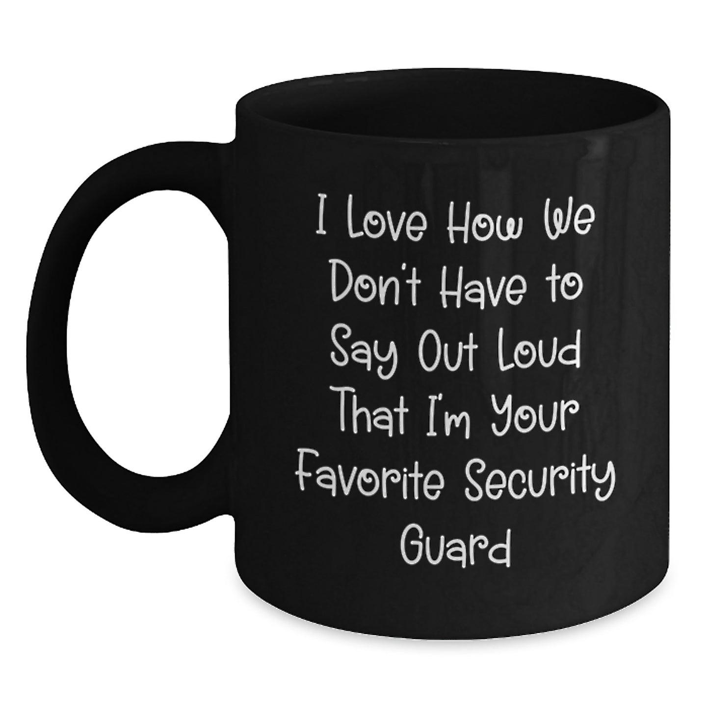Funny Security Guard Gifts for Men from Coworkers, I Love How We Don't Have To Say Out Loud That I'm Your Favorite Security Guard, Black Coffee Mug for Graduation - Main