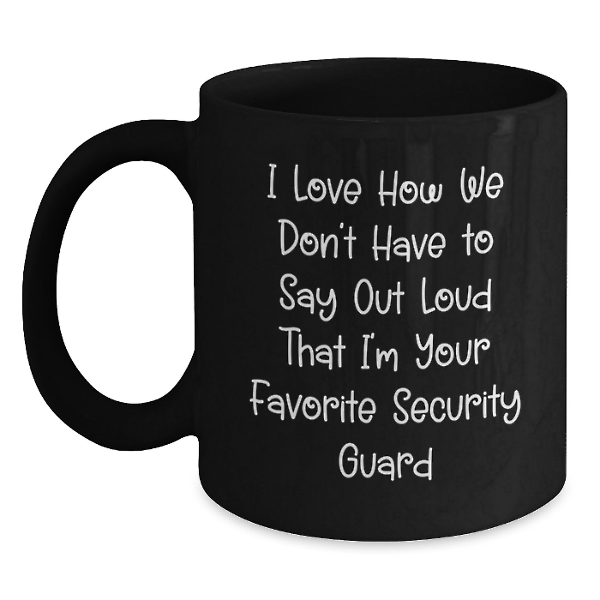 Funny Security Guard Gifts for Men from Coworkers, I Love How We Don't Have To Say Out Loud That I'm Your Favorite Security Guard, Black Coffee Mug for Graduation - Main