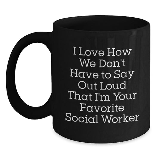 Funny Social Worker Gifts from Friends for Favorite Social Worker, I Love How We Don't Have to Say Out Loud That I'm Your Favorite Social Worker Black Coffee Mug, Graduation Unique Gifts - Main