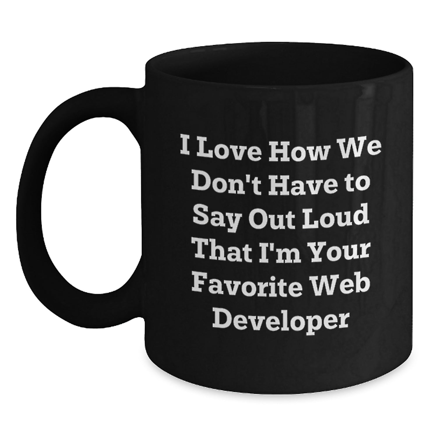 Funny Web Developer Gifts from Friends for Him - I Love How We Don't Have, Unique Birthday Unique Gifts for Web Developer, Black Coffee Mug, Perfect presents from Coworkers - Main