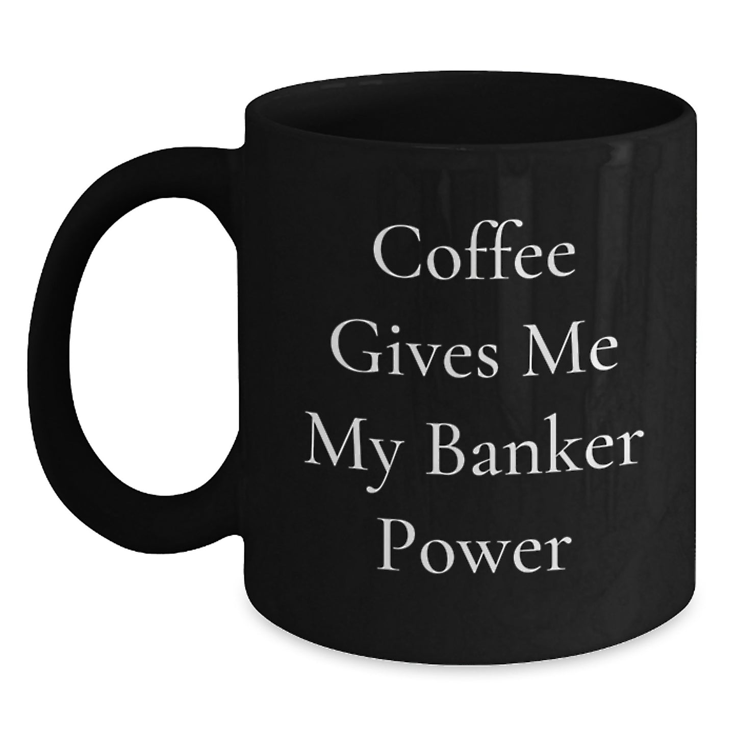 Funny Banker Gifts from Friends for Banker's Graduation - Black Coffee Mug, 'Coffee Gives Me My Banker Power' - Main