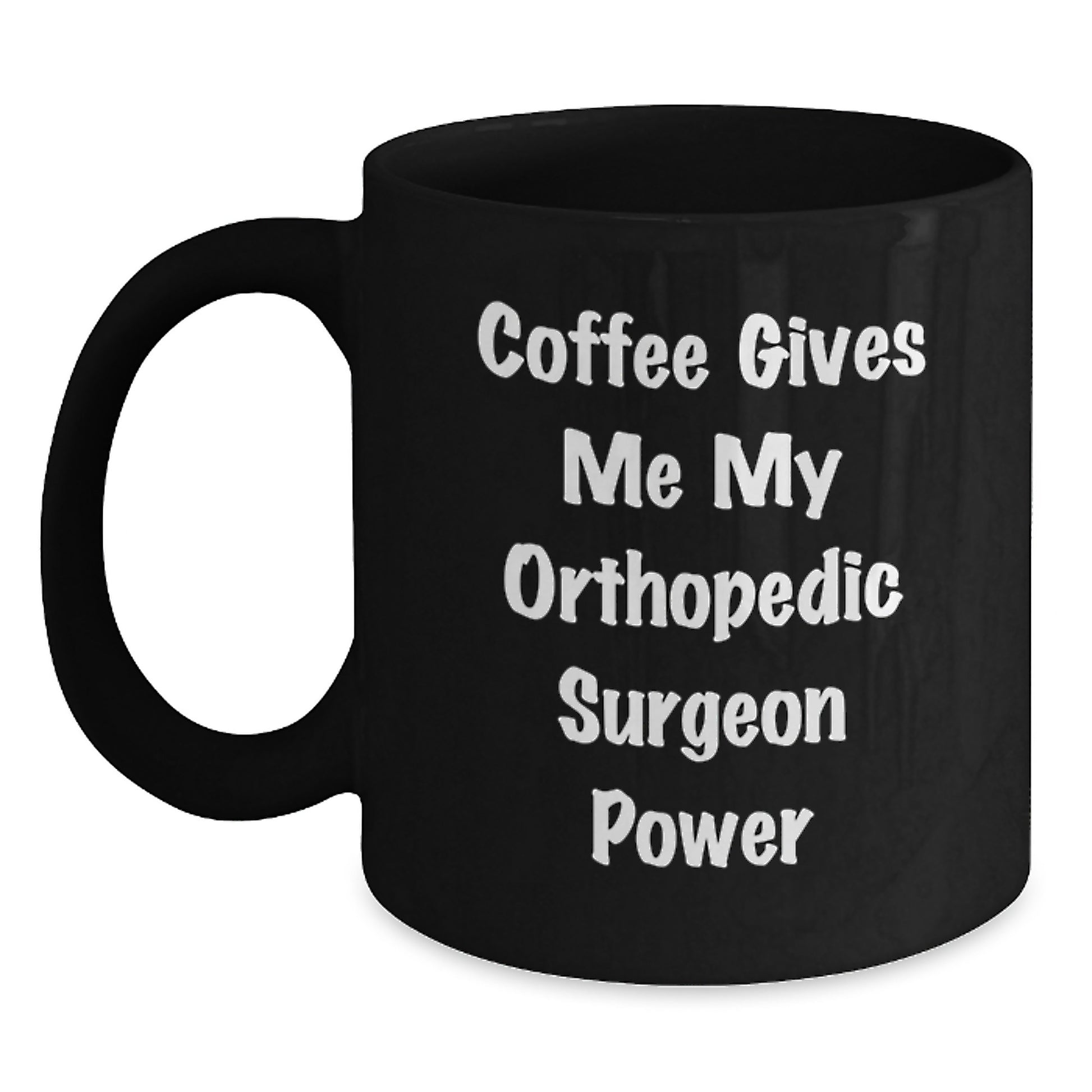 Orthopedic Surgeon Gifts, Funny Coffee Mug from Men to Orthopedic Surgeon Friends, Black Coffee Mug with Power Quote - Main