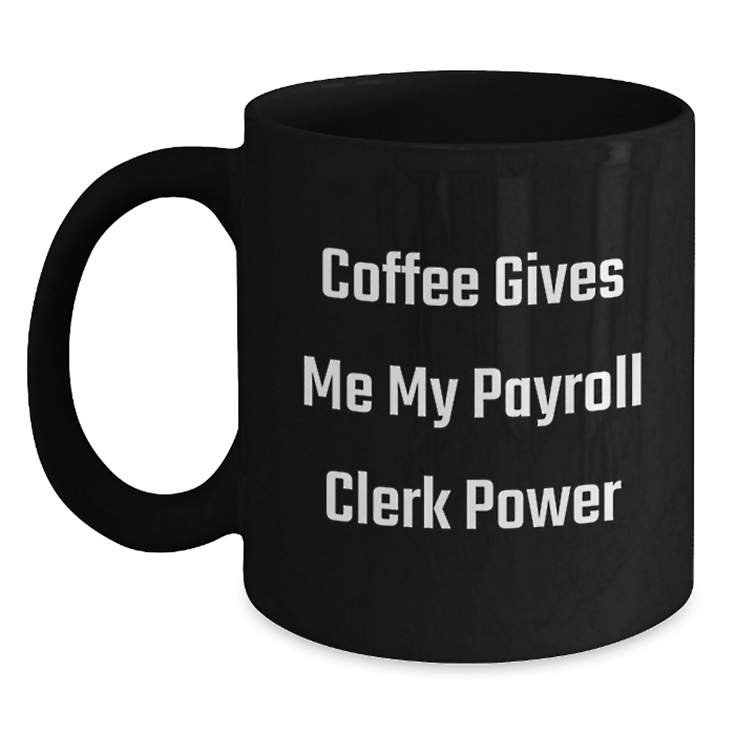 Payroll Clerk Power Mug, Funny Coffee Gives Me My Payroll Clerk Power, Gifts from Friends, Birthday Unique Presents for Payroll Clerk - Main