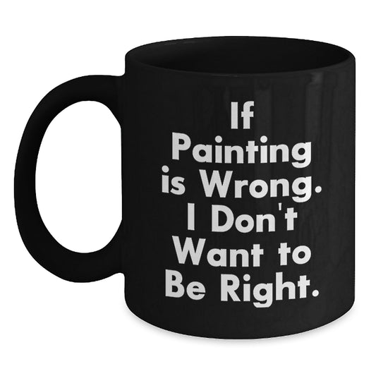 Funny Painting Quotes Black Coffee Mug Gifts from Friends for Painting Enthusiasts Graduation Unique Gifts - Main