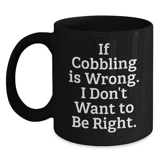 Cobbling Enthusiasts Gifts from Friends for Men, Funny Inspirational Quote Black Coffee Mug, 11oz or 15oz Capacity, Microwave and Dishwasher Safe - Main
