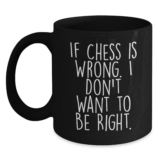 Funny Chess Gift for Graduation - 'If Chess Is Wrong. I Don't Want To Be Right.' Black Coffee Mug, Gifts from Friends for Chess Enthusiasts, 11oz or 15oz - Main