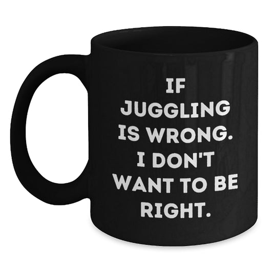 Funny Juggling Gifts, Inspirational 'If Juggling Is Wrong, I Don't Want To Be Right' Black Coffee Mug, Graduation Unique Gifts from Friends, Coworkers, Family - Main